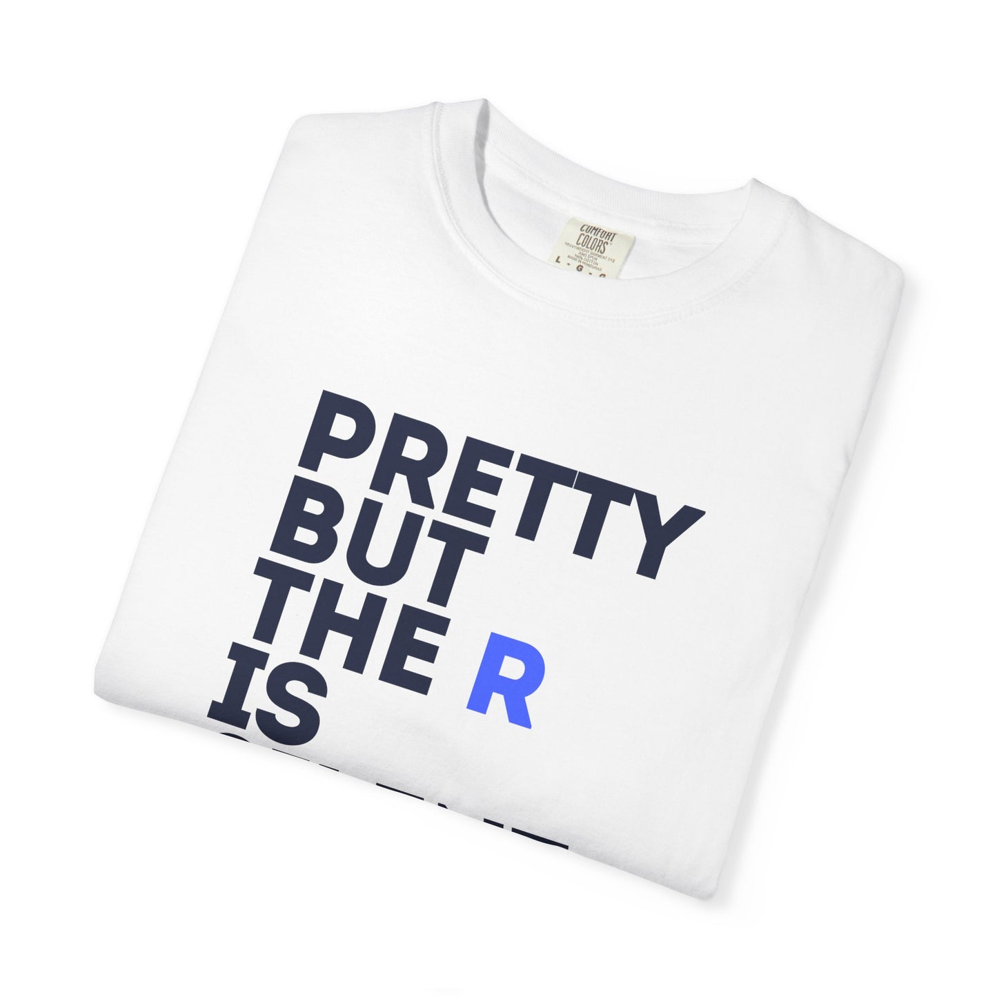 Pretty But The R Is Silent Garment-Dyed T-shirt | Funny Tee for Casual Wear, Gift for Friends, Birthday, Humor, Self-Expression