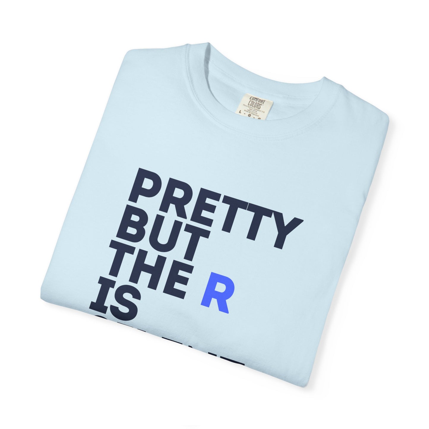 Pretty But The R Is Silent Garment-Dyed T-shirt | Funny Tee for Casual Wear, Gift for Friends, Birthday, Humor, Self-Expression