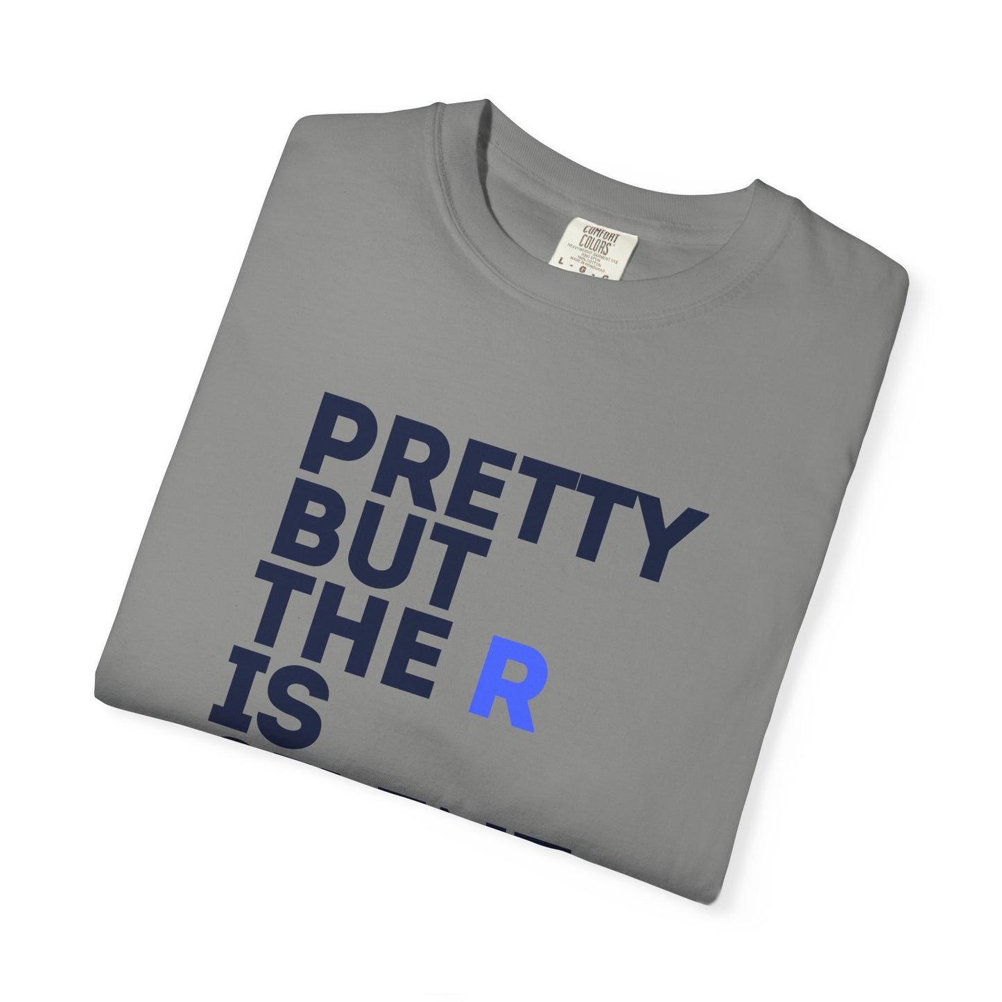 Pretty But The R Is Silent Garment-Dyed T-shirt | Funny Tee for Casual Wear, Gift for Friends, Birthday, Humor, Self-Expression