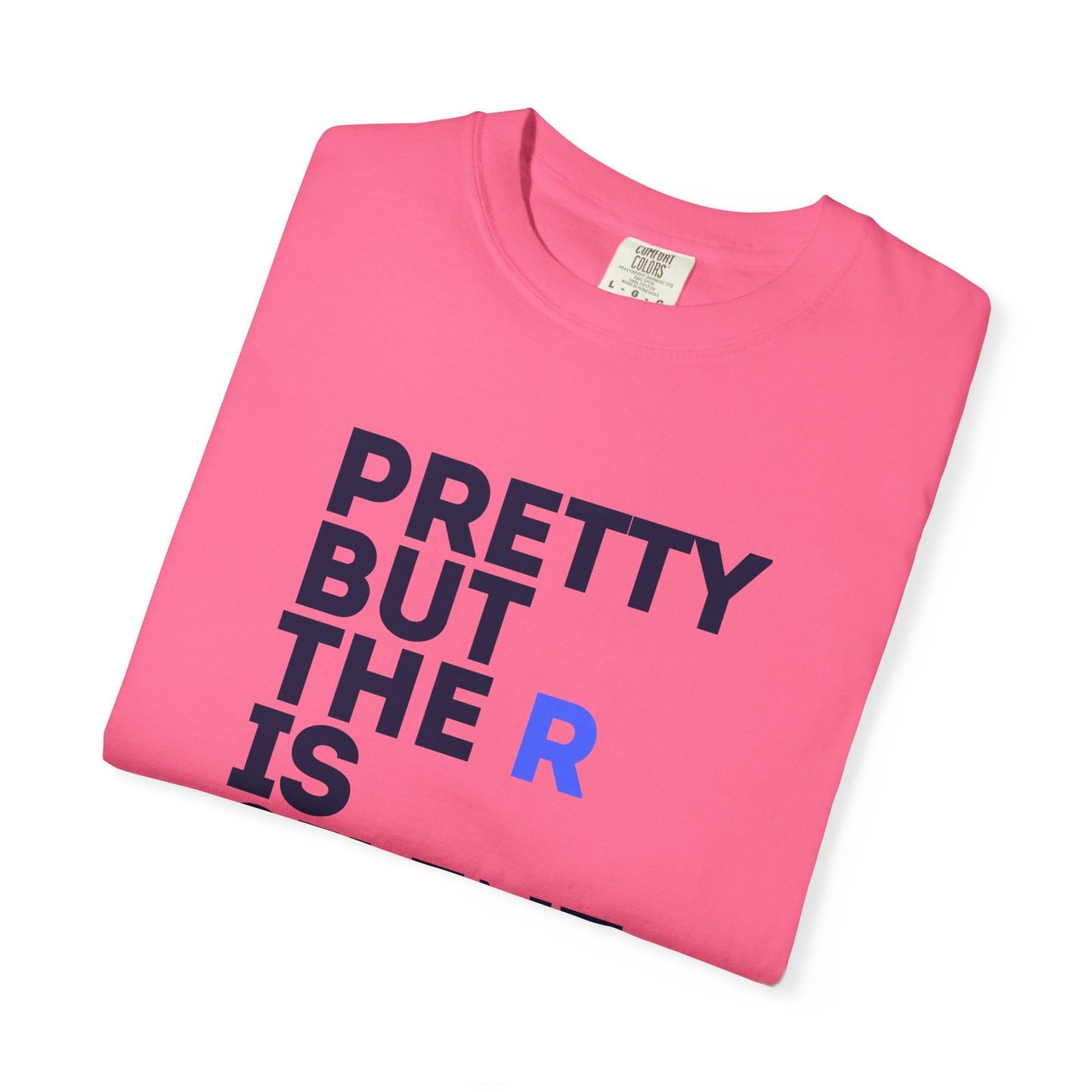 Pretty But The R Is Silent Garment-Dyed T-shirt | Funny Tee for Casual Wear, Gift for Friends, Birthday, Humor, Self-Expression