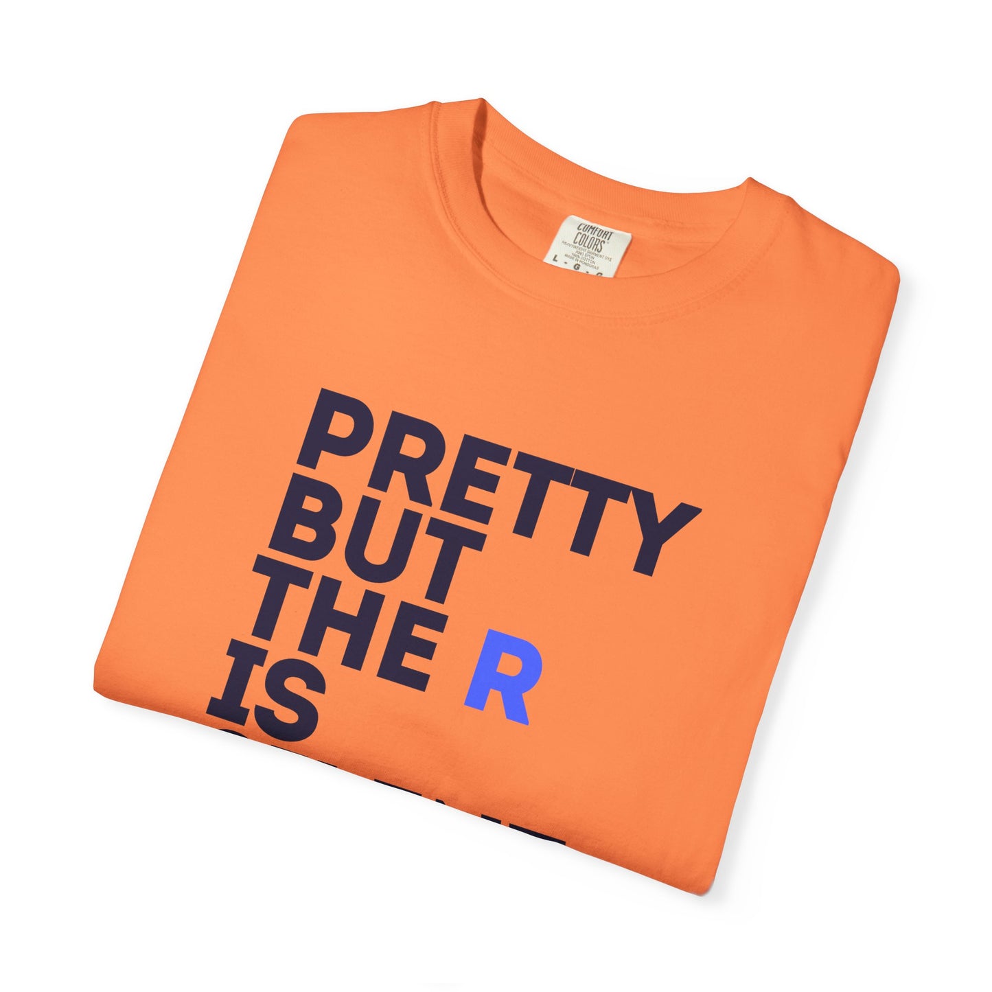 Pretty But The R Is Silent Garment-Dyed T-shirt | Funny Tee for Casual Wear, Gift for Friends, Birthday, Humor, Self-Expression