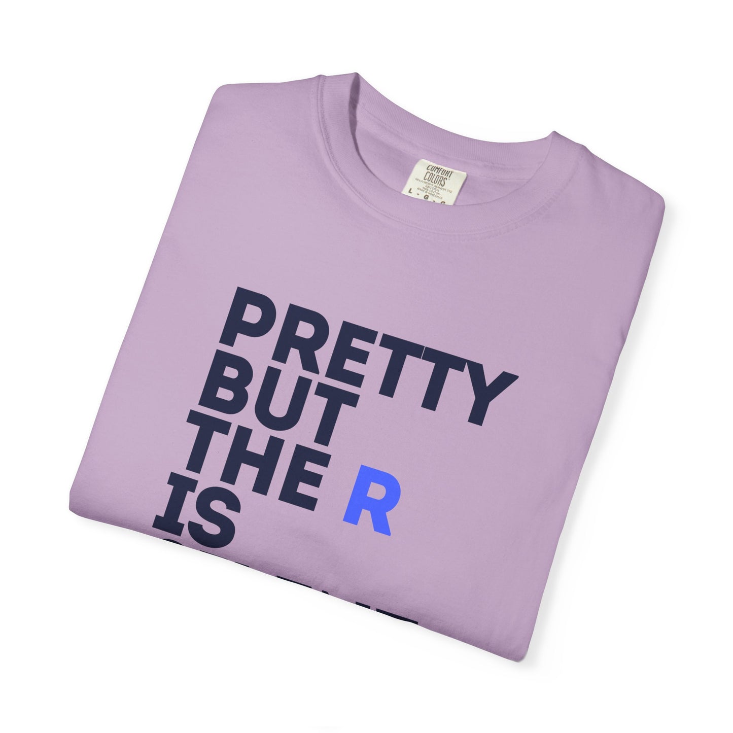 Pretty But The R Is Silent Garment-Dyed T-shirt | Funny Tee for Casual Wear, Gift for Friends, Birthday, Humor, Self-Expression