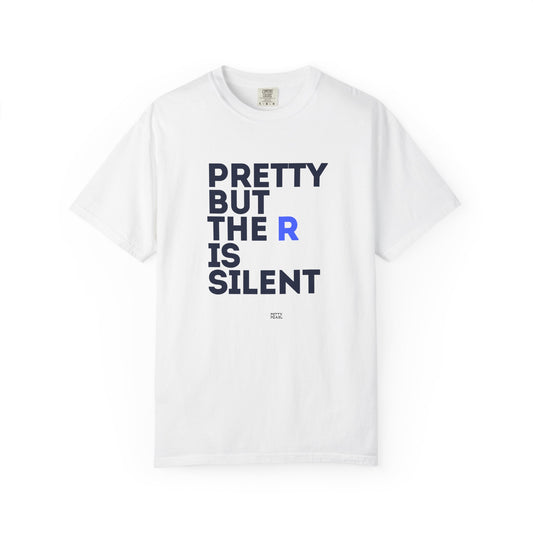 Pretty But The R Is Silent Garment-Dyed T-shirt | Funny Tee for Casual Wear, Gift for Friends, Birthday, Humor, Self-Expression
