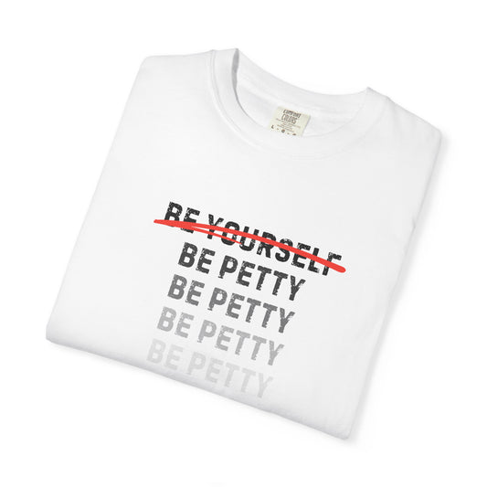 Petty Humor T-Shirt, Unisex Tee, Casual Wear, Gift for Friends, Motivational Shirt, Self-Expression Fashion