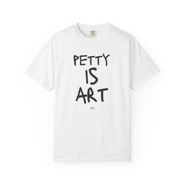 Petty Is Art Unisex T-Shirt - Casual Wear, Unique Gift, Art Lover's Tee, Street Style, Creative Statement Shirt