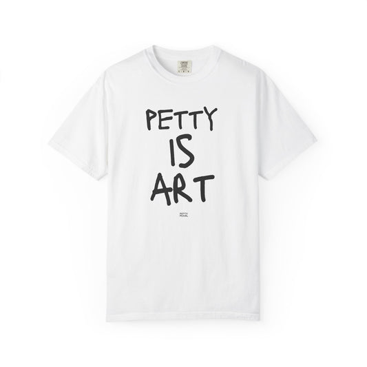 Petty Is Art Unisex T-Shirt - Casual Wear, Unique Gift, Art Lover's Tee, Street Style, Creative Statement Shirt